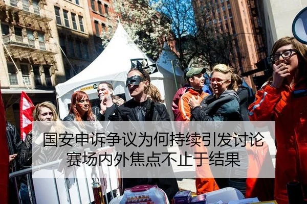 国安申诉争议为何持续引发讨论 赛场内外焦点不止于结果